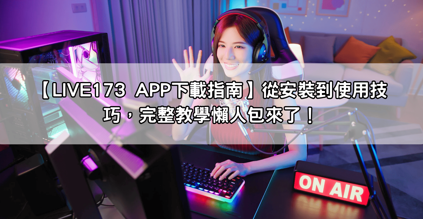 【LIVE173 APP下載指南】從安裝到使用技巧，完整教學懶人包來了！